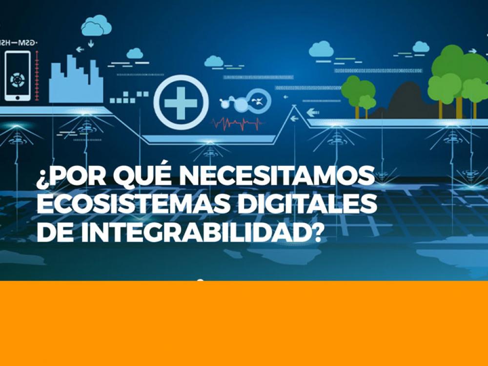 ¿Por qué necesitamos ecosistemas digitales de integrabilidad?